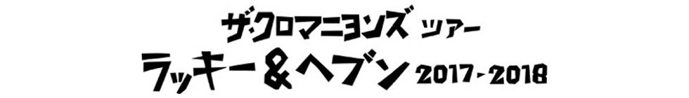 ザ・クロマニヨンズ ツアー ラッキー＆ヘブン 2017-2018