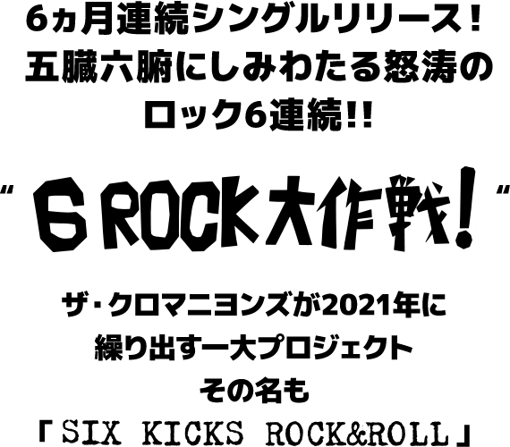 6ヵ月連続シングルリリース！五臓六腑にしみわたる怒涛のロック6連続！！G ROCK大作戦！ザ・クロマニヨンズが2021年に繰り出す一大プロジェクトその名も「KICKS ROCK&ROLL」